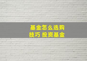 基金怎么选购技巧 投资基金